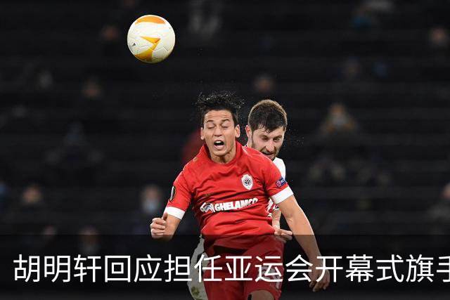 胡明轩回应担任亚运会开幕式旗手！
